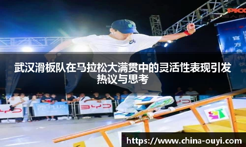 武汉滑板队在马拉松大满贯中的灵活性表现引发热议与思考